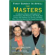 First Sunday in April: The Masters A Collection of Stories and Insights from Arnold Palmer, Phil Mickelson, Rick Reilly, Ken Venturi, Jack Nicklaus, Lee Trevino, and Many More About the Quest for the Famed Green Jacket