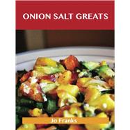 Onion Salt Greats: Delicious Onion Salt Recipes, the Top 50 Onion Salt Recipes