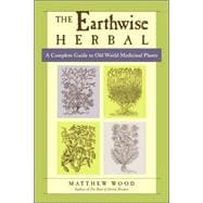 The Earthwise Herbal, Volume I A Complete Guide to Old World Medicinal Plants