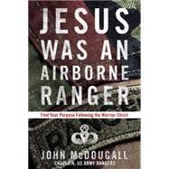 Jesus Was an Airborne Ranger Find Your Purpose Following the Warrior Christ