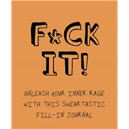 F*ck It! Unleash Your Inner Rage with this Sweartastic Fill-in Journal