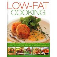 Low Fat Cooking 60 Dishes for Deliciously Nutritious and Healthy Eating, Shown in 300 Step-by-Step Photographs
