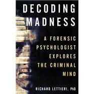 Decoding Madness A Forensic Psychologist Explores the Criminal Mind
