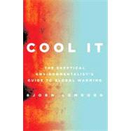 Cool It : The Skeptical Environmentalist's Guide to Global Warming