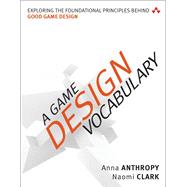 A Game Design Vocabulary Exploring the Foundational Principles Behind Good Game Design