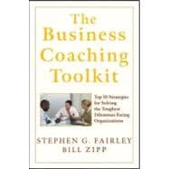 The Business Coaching Toolkit Top 10 Strategies for Solving the Toughest Dilemmas Facing Organizations