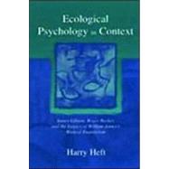 Ecological Psychology in Context : James Gibson, Roger Barker, and the Legacy of William James's Radical Empiricism