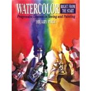 Watercolor Right from the Start : Progressive Lessons in Seeing and Painting