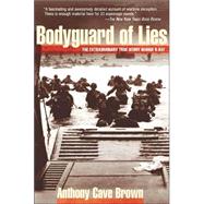 Bodyguard of Lies : The Extraordinary True Story Behind D-Day