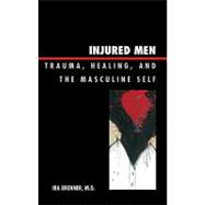 Injured Men: Trauma, Healing, and the Masculine Self