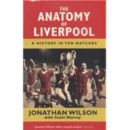 The Anatomy of Liverpool A History in Ten Matches