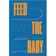 Feed the Baby An Inclusive Guide to Nursing, Bottle-Feeding, and Everything In Between