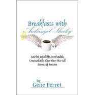 Breakfasts with Archangel Shecky : And His Infallible, Irrefutable, Unassailable, One-Size-Fits-All Secrets of Success