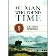 The Man Who Found Time: James Hutton and the Discovery of the Earth's Antiquity