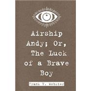 Airship Andy; Or, the Luck of a Brave Boy