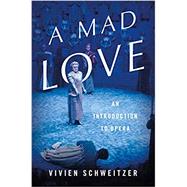 A Mad Love An Introduction to Opera