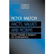 Facts, Values, and Norms: Essays toward a Morality of Consequence