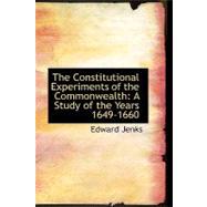 The Constitutional Experiments of the Commonwealth: A Study of the Years 1649-1660