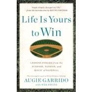 Life Is Yours to Win : Lessons Forged from the Purpose, Passion, and Magic of Baseball