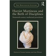 Harriet Martineau and the Birth of Disciplines: Nineteenth-Century Intellectual Powerhouse