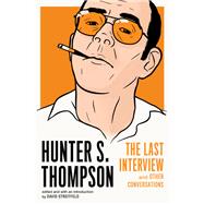 Hunter S. Thompson: The Last Interview and Other Conversations