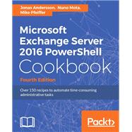 Microsoft Exchange Server 2016 PowerShell Cookbook - Fourth Edition