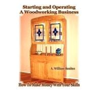 Starting and Operating a Woodworking Business: How to Make Money With Your Skills