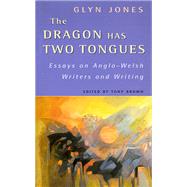 The Dragon Has Two Tongues: Essays on Anglo-Welsh Writers and Writing
