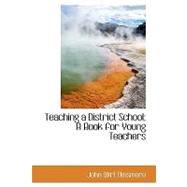 Teaching a District School : A Book for Young Teachers