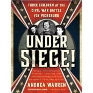 Under Siege! Three Children at the Civil War Battle for Vicksburg