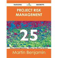 Project Risk Management 25 Success Secrets: 25 Most Asked Questions on Project Risk Management