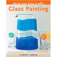 Quick and Easy Crafts: Glass Painting; 15 Step-by-Step Projects - Simple to Make, Stunning Results