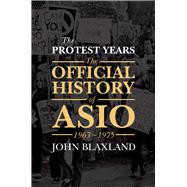 The Protest Years The Official History of ASIO, 1963-1975