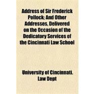 Address of Sir Frederick Pollock: And Other Addresses, Delivered on the Occasion of the Dedicatory Services of the Cincinnati Law School Building, October 17, 1903