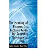 The Meaning of Pictures: Six Lectures Given for Columbia University at the Metropolitan Museum of Art