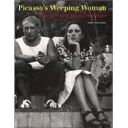 Picasso's Weeping Woman : The Life and Art of Dora Maar