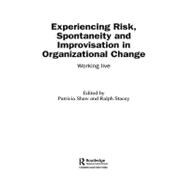 Experiencing Risk, Spontaneity and Improvisation in Organizational Change : Working Live