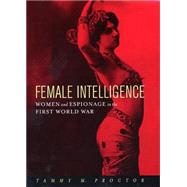 Female Intelligence : Women and Espionage in the First World War