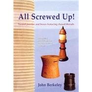 All Screwed Up! : Turned Puzzles and Boxes Featuring Chased Threads