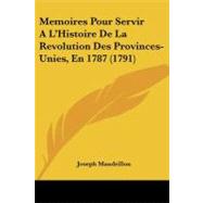 Memoires Pour Servir a L'histoire De La Revolution Des Provinces-unies, En 1787
