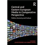 Central and Eastern European Media in Comparative Perspective: Politics, Economy and Culture
