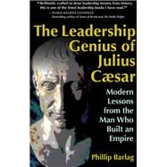 The Leadership Genius of Julius Caesar Modern Lessons from the Man Who Built an Empire