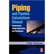 Piping and Pipeline Calculations Manual: Construction, Design, Fabrication and Examination