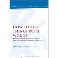How to Kill Things with Words Ananias and Sapphira under the Prophetic Speech-Act of Divine Judgment (Acts 4.32-5.11)