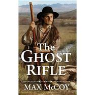 The Ghost Rifle A Novel of America's Last Frontier