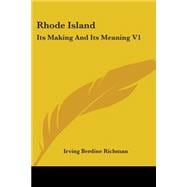 Rhode Island: Its Making and Its Meaning V1: a Survey of the Annals of the Commonwealth