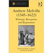 Andrew Melville (1545û1622): Writings, Reception, and Reputation