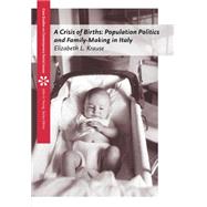 A Crisis of Births Population Politics and Family-Making in Italy
