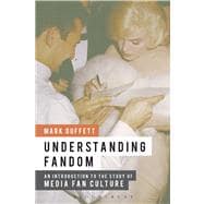 Understanding Fandom An Introduction to the Study of Media Fan Culture