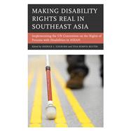 Making Disability Rights Real in Southeast Asia Implementing the UN Convention on the Rights of Persons with Disabilities in ASEAN